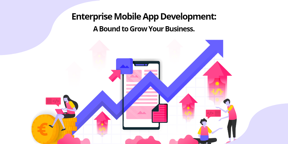 Enterprise Mobile App Development: A Bound To Grow Your Business.