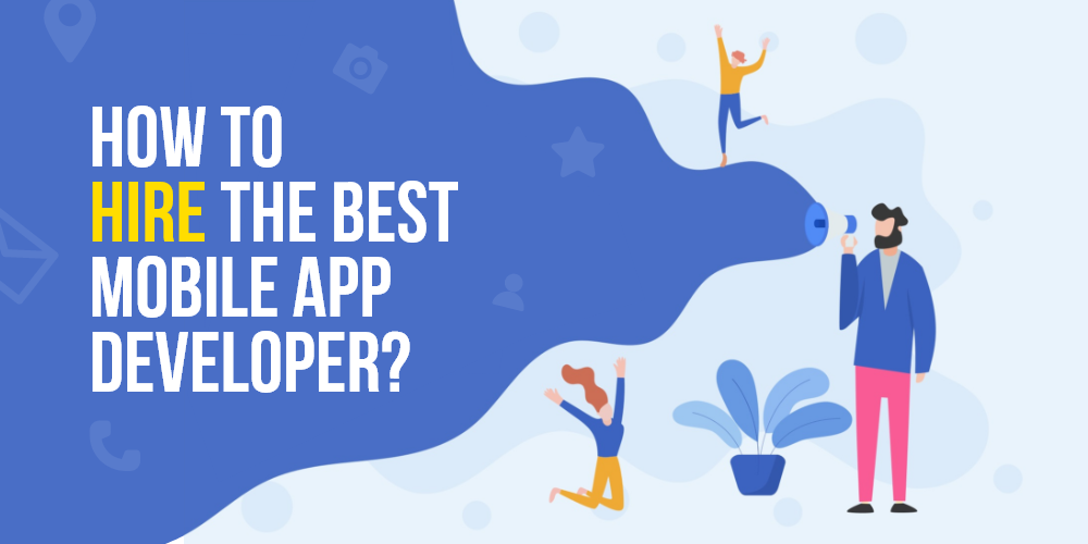 How to Hire The Best Mobile App Developers?