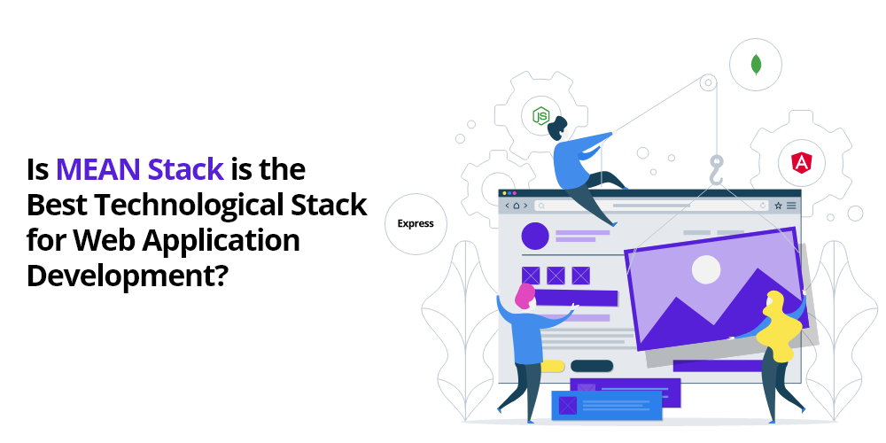 Is the MEAN Stack the best technological stack for your Web Application Development?