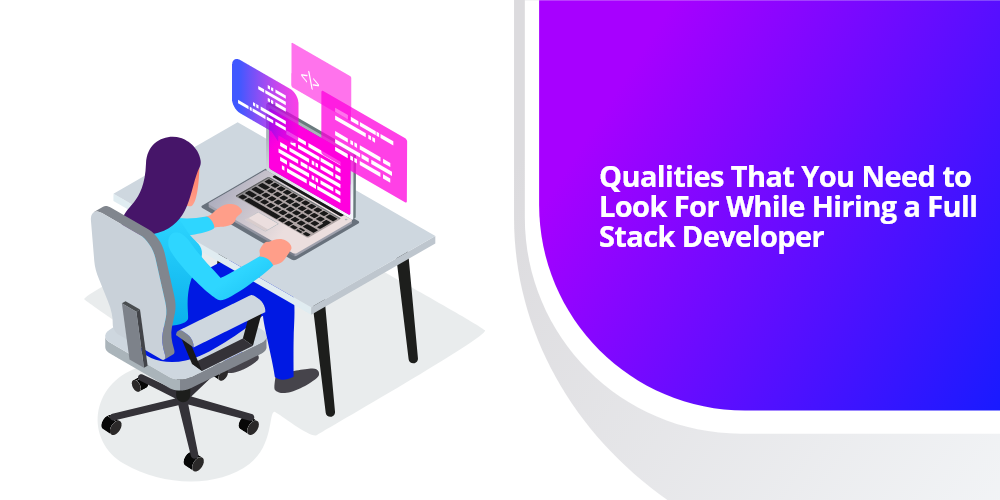 6 Qualities to Look While Hiring Full-stack Developer